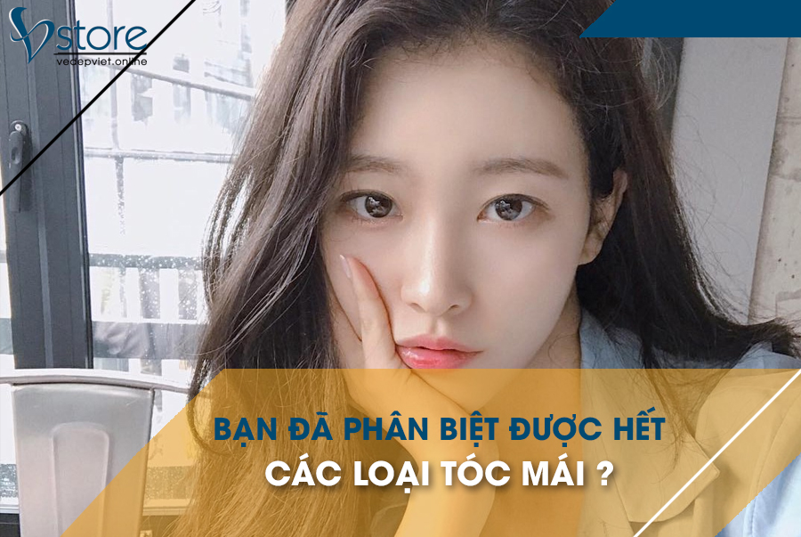 Bạn đã phân biệt được hết các loại tóc mái?